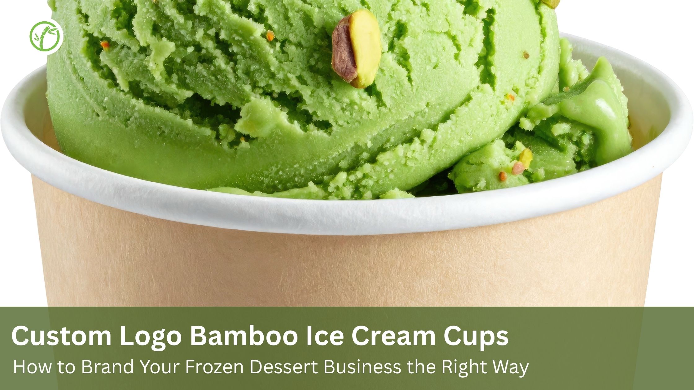 Custom Logo Bamboo Ice Cream Cups How to Brand Your Frozen Dessert Business the Right Way