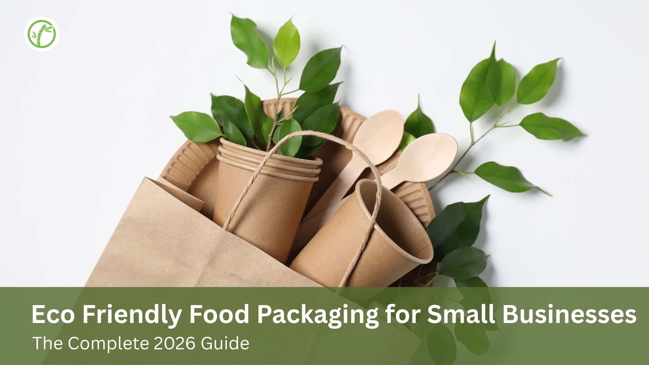 Eco Friendly Food Packaging for Small Businesses: The Complete 2026 Guide