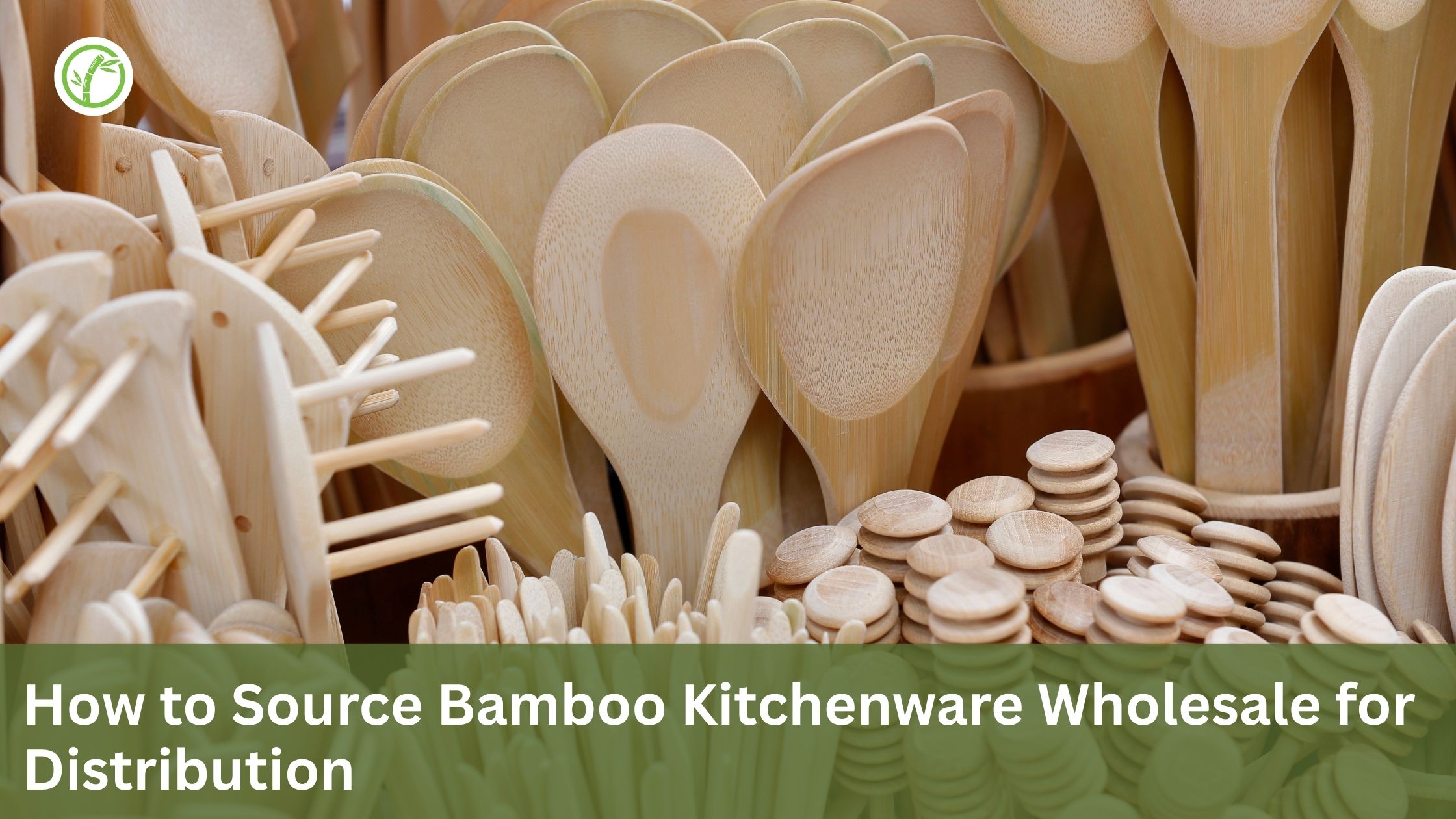 How to Source Bamboo Kitchenware Wholesale for Distribution