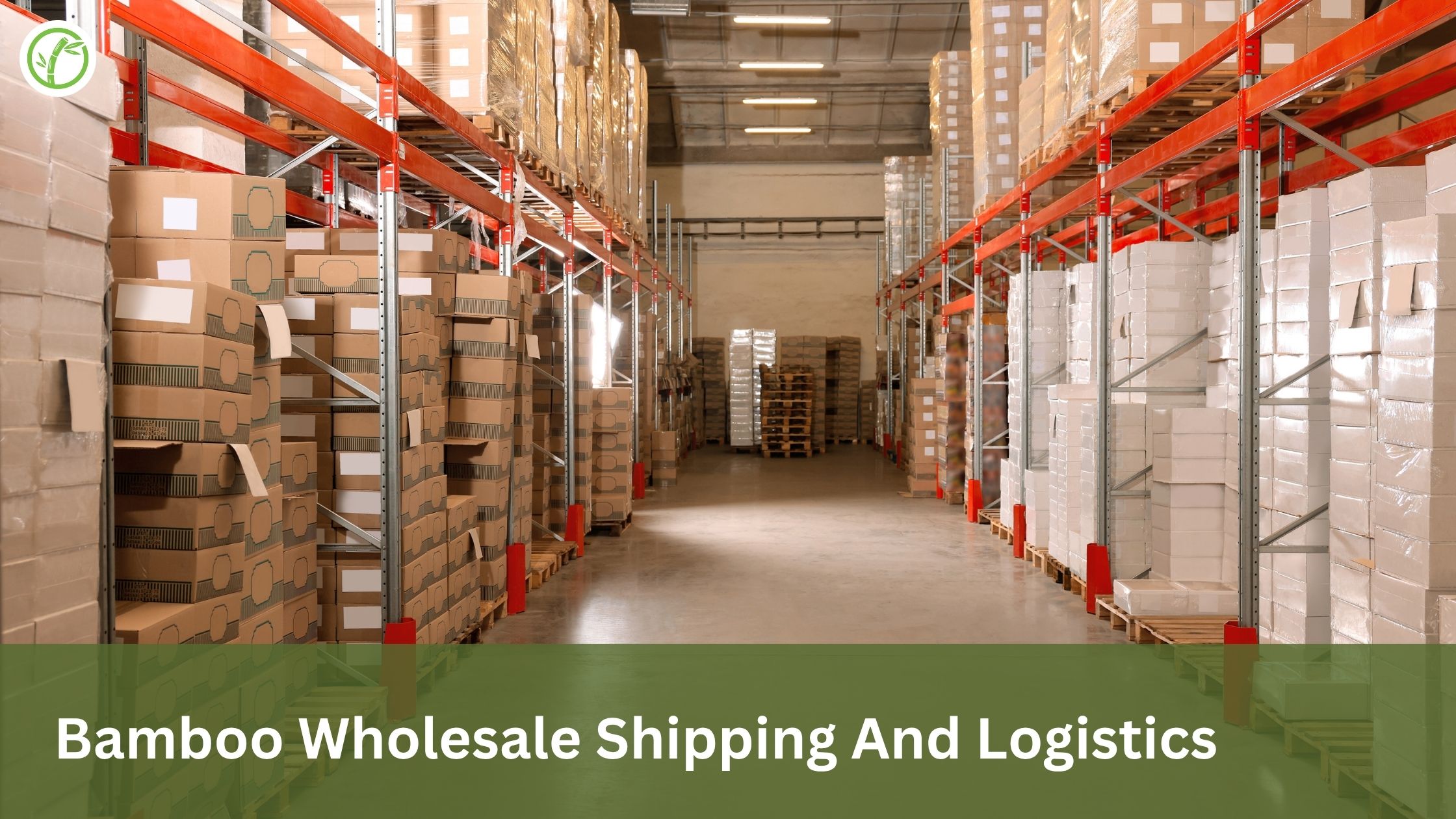 Bamboo Wholesale Shipping And Logistics: Lead Times, Incoterms, and Customs Guide for B2B Buyers